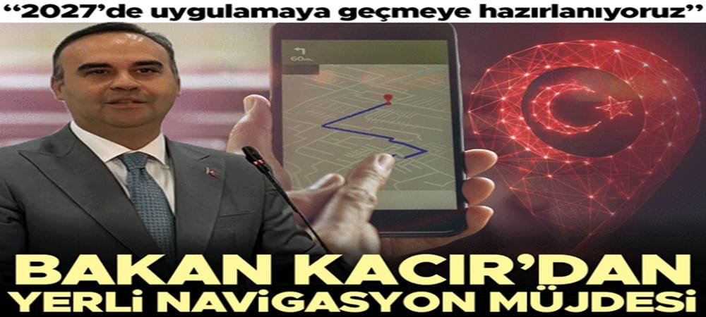 Bakan Kacır'dan yerli navigasyon müjdesi... 2027 yılında yerli navigasyon uygulamasına geçmeye hazırlanıyoruz