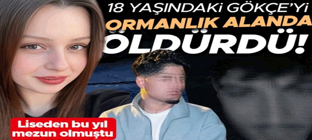 Bursa’da ormanlık alanda vahşet! Sevgilisi, 18 yaşındaki Gökçe’nin boğazını kesip öldürdü