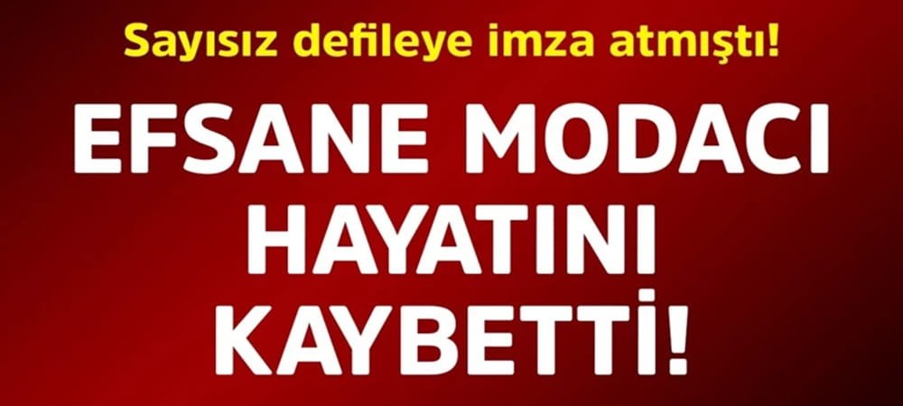 Sayısız defileye imza atmıştı! Efsane modacı hayatını kaybetti